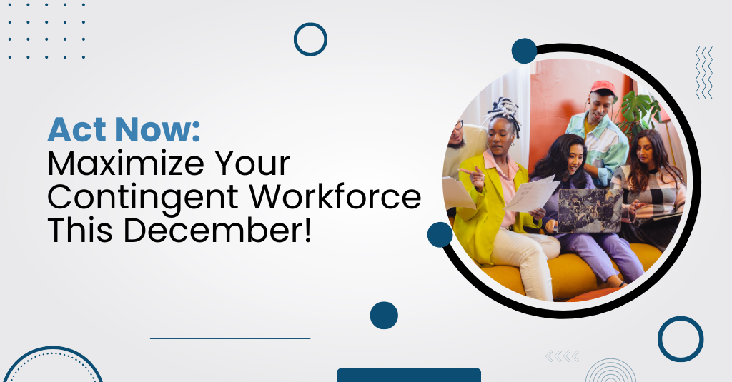 Maximizing Your Contingent Workforce: Why December Is the Perfect Time to Act
