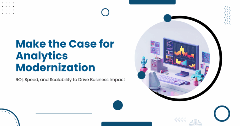 Building the Business Case for Analytics Modernization: ROI, Speed, and Scalability