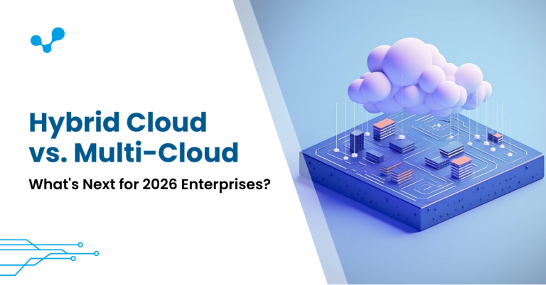 Hybrid Cloud vs. Multi-Cloud: What’s Next for 2026 Enterprises?