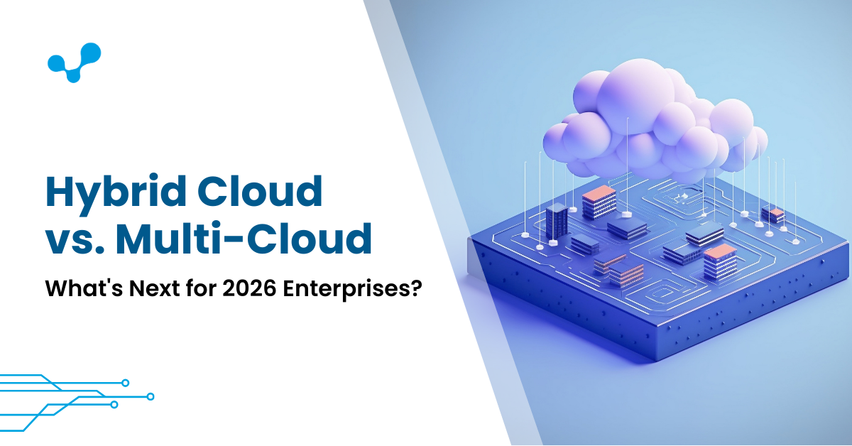 Hybrid Cloud vs. Multi-Cloud: What's Next for 2026 Enterprises?
