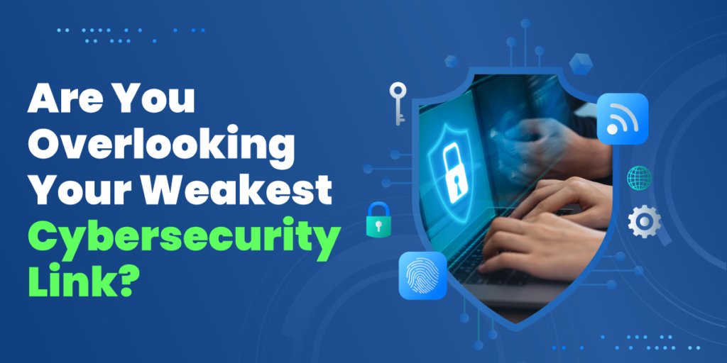 Are-You-Overlooking-Your-Weakest-Cybersecurity - Infojini Blog