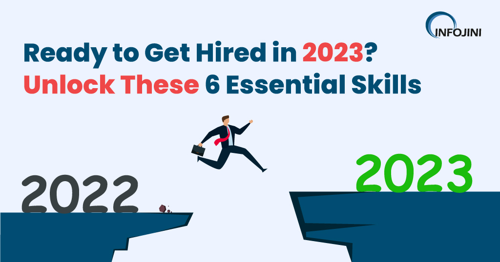 Ready to Get Hired in 2023? Unlock These 6 Essential Skills Infojini Blog
