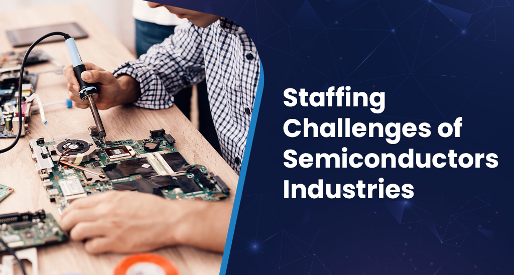 Staffing Challenges of the Semiconductors Industry | Infojini Blog